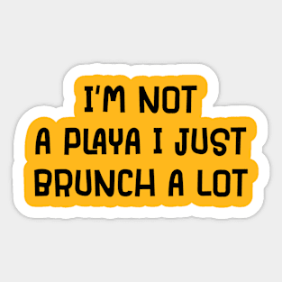 I'm Not A Playa I Just Brunch A Lot Sticker